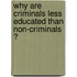 Why are criminals less educated than non-criminals ?