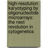 High-resolution karyotyping by oligonucleotide microarrays: the next revolution in cytogenetics door A.C.J. Gijsbers