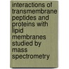 Interactions of transmembrane peptides and proteins with lipid membranes studied by mass spectrometry by J.A.A. Demmers