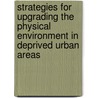 Strategies for upgrading the physical environment in deprived urban areas door Ronald van Kempen