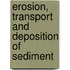 Erosion, transport and deposition of sediment