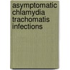 Asymptomatic chlamydia trachomatis infections by I.G.M. Valkengoed