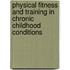 Physical fitness and training in chronic childhood conditions