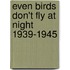 Even birds don't fly at night 1939-1945