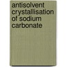 Antisolvent crystallisation of sodium carbonate door H. Oosterhof