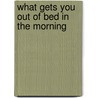 What gets you out of bed in the morning door W. Verburg