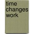 Time changes work