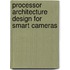 Processor architecture design for smart cameras