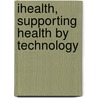 iHealth, supporting health by technology by H.C. Ossebaard