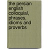 The Persian English colloquial, phrases, idioms and proverbs door S. Keshavarzi