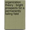 Organization theory : Bright prospects for a permanently failing field by P.P.M.A.R. Heugens