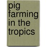 Pig farming in the tropics door Johan van 'T. Klooster