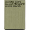 ANNOTATED LEADING CASES OF INTERNATIONAL CRIMINAL TRIBUNALS door A. Klip