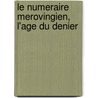 Le numeraire merovingien, l'age du denier by G. Depeyrot
