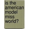 Is the American Model Miss World? by R. Nahuis