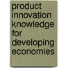 Product Innovation Knowledge for Developing Economies by J.C. Diehl