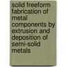 Solid freeform fabrication of metal components by extrusion and deposition of semi-solid metals door S. Finke