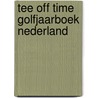 Tee Off Time Golfjaarboek Nederland door C. Schreiner-Slootman