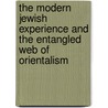 The modern jewish experience and the entangled web of orientalism door S. Aschheim