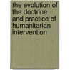 The Evolution of the Doctrine and Practice of Humanitarian Intervention door Francis Kofi Abiew