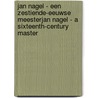 Jan Nagel - Een zestiende-eeuwse meesterJan Nagel - A Sixteenth-Century Master by L. Abraham