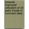 Towards improved utilization of oil palm fronds in ruminant diets door Hasliza Binti Abu Hassim