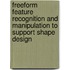 Freeform feature recognition and manipulation to support shape design