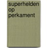 Superhelden op perkament door V. Uyttersprot