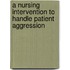 A nursing intervention to handle patient aggression