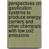 Perspectives On Gasification Systems To Produce Energy Carriers And Other Chemicals With Low Co2 Emissions