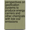 Perspectives On Gasification Systems To Produce Energy Carriers And Other Chemicals With Low Co2 Emissions by Hans Meerman