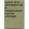 Suarez et la refondation de la metaphysique comme ontologie by J.P. Coujou