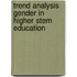 Trend Analysis Gender In Higher Stem Education