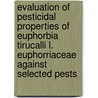 Evaluation of pesticidal properties of Euphorbia tirucalli L. Euphorriaceae against selected pests door Mwine Tedson Julius