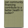 Can community financing contribute to a better health in Sudan? by K.S.A. Habbani