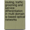 Routing, Traffic Grooming And Service Differentiation In Multi Domain Ip Based Optical Networks door Wajdi Halabi