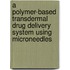 A polymer-based transdermal drug delivery system using microneedles