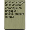 Prise en charge de la douleur chronique en Belgique : passé, présent et futur door Van Liefferinge