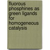Fluorous phosphines as green ligands for homogeneous catalysis by A.C.A. de Wolf