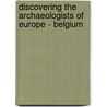 Discovering the Archaeologists of Europe - Belgium by Marc Lodewijckx