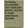 Familiality, comorbidity and molecular genetic factors in major depressive disorder by M. Verhagen