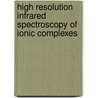 High Resolution Infrared Spectroscopy of Ionic Complexes by H.E. Verbraak