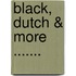 Black, Dutch & More .......