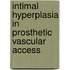 Intimal hyperplasia in prosthetic vascular access