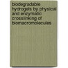 Biodegradable hydrogels by physical and enzymatic crosslinking of biomacromolecules door Jos Wennink