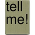 Tell me!