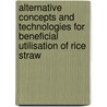 Alternative concepts and technologies for beneficial utilisation of rice straw door R. Bakker