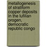 Metallogenesis of stratiform copper deposits in the Lufilian orogen, Democratic Republic Congo by Hamdy Ahmed El Desouky