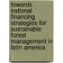Towards National Financing Strategies for Sustainable Forest Management in Latin America