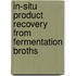 In-situ product recovery from fermentation broths
